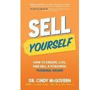 Sell Yourself: How To Create, Live, And Sell A Powerful Personal Brand