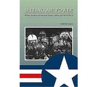 Selling Air Power, Williams-ford Texas A&m University Military History Series Steve Call (Auteur)