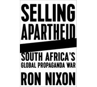 Selling Apartheid: South Africa's Global Propaganda War