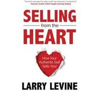 Selling from the Heart: How Your Authentic Self Sells You