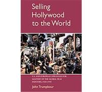 Selling Hollywood to the World, Cambridge Studies in the History of Mass Communication John Trumpbour (Auteur)