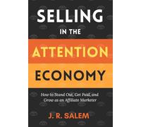 Selling in the Attention Economy: How to Stand Out, Get Paid, and Grow as an Affiliate Marketer