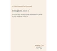 Selling Latin America: A Problem in International Salesmanship. What to Sell and How to Sell It