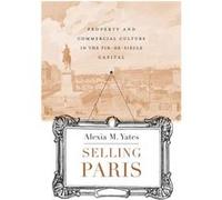 Selling Paris: Property And Commercial Culture In The Fin-De-Siecle Capital (Harvard Historical Studies (Hardcover)) (Hardcover) Alexia M Yates, (Auteur)
