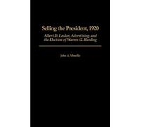 Selling the President, 1920: Albert D. Lasker, Advertising, and the Election of Warren G. Harding