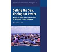 Selling The Sea, Fishing For Power: A Study Of Conflict Over Marine Tenure In Kei Islands, Eastern Indonesia