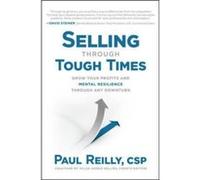 Selling Through Tough Times: Grow Your Profits and Mental Resilience Through any Downturn Paul Reilly (Auteur)