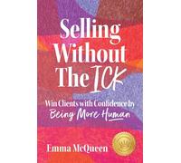 Selling Without the Ick Win Clients with Confidence by Being More Human - Emma McQueen - Emma McQueen - ebook (ePub) - Livre