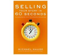 Selling Your Story in 60 Seconds: The Guaranteed Way to Get Your Screenplay or Novel Read