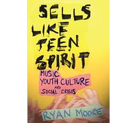 Sells Like Teen Spirit: Music, Youth Culture, and Social Crisis
