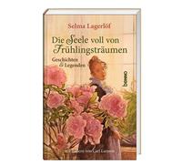 Selma Lagerlöf Die Seele voll von Frühlingsträumen: Geschichten & Legen (Relié)