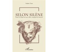 Selon Silène Etude sur la figure du satyre Silène, compagnon de Dionysos - Frédéric Tison - L'harmattan - broché - Essai
