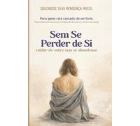 Sem Se Perder de Si: Cuidar do Outro sem se Abandonar