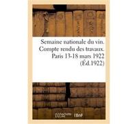 Semaine nationale du vin. Compte rendu des travaux. Paris 13-18 mars 1922 Collectif (Auteur)