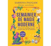 Semainier de magie moderne: Rituels et sortilèges pour chaque jour de la semaine