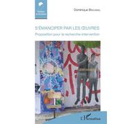 S'émanciper par les oeuvres Proposition pour la recherche-intervention - Dominique Broussal - L'harmattan - broché - Essai