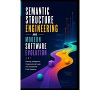 SEMANTIC STRUCTURE ENGINEERING AND MODERN SOFTWARE EVOLUTION: Naming Intelligence, Organizational Logic, and Sustainable Code Systems
