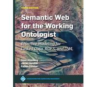Semantic Web for the Working Ontologist: Effective Modeling for Linked Data, Rdfs, and Owl
