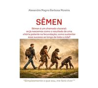 SÊMEN: Sêmen é um chamado visceral: se já nascemos como o resultado de uma vitória potente na fecundação, como sustentar esse sucesso ao longo de toda a vida?