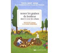 Semer les graines du bonheur dans le coeur des enfants Initiation à la pleine conscience avec les enfants - Thich Nhât Hanh - Courrier Du Livre - broché - Guide