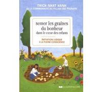 Semer les graines du bonheur dans le coeur des enfants Thich Nhât Hanh (Auteur), Wietske Vriezen (Illustration)