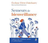 Semeurs de bienveillance Cultiver des relations saines et authentiques - Evelyne Frère-Datcharry - Farel Eds - broché - Essai