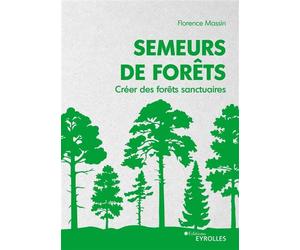 Semeurs de forêts Créer des forêts sanctuaires - Florence Massin - Eyrolles - broché - Guide