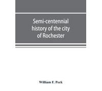 Semi-Centennial History Of The City Of Rochester