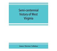 Semi-Centennial History Of West Virginia, With Special Articles On Development And Resources