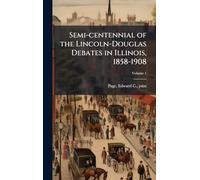 Semi-centennial of the Lincoln-Douglas Debates in Illinois, 1858-1908
