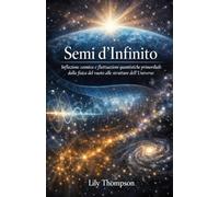 Semi d’Infinito: Inflazione cosmica e fluttuazioni quantistiche primordiali: dalla fisica del vuoto alle strutture dell’Universo