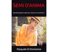 SEMI D'ANIMA: Raccolta poetica sulla vita, l'amore e la memoria