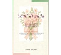 Semi di gioia: Diario della gratitudine - un percorso di 90 giorni per scoprire te stesso e vivere nella gratitudine