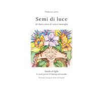 Semi di Luce. Un diario visivo di cura e meraviglia: Seeds of light. A visual journal of healing and wonder