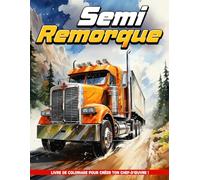 Semi-remorque Livre De Coloriage Pour Adultes: Pages De Coloriage Camions Semi Pour Hommes Adultes Pour Relaxation Et Pleine Conscience, Cadeaux Parfaits Pour Tous Âges.