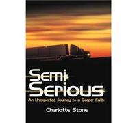 Semi Serious An Unexpected Journey to a Deeper Faith - Charlotte Stone - Author Solutions Inc - Livre en Anglais Charlotte StoneCharlotte Stone (Auteur)