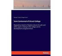 SemiCentennial of Girard CollegeBiographical sketch of Stephen Girard his will and other papers relating to the college and its development and government George P. RuppGeorge P. Rupp (Auteur)