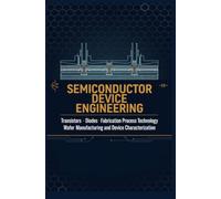 SEMICONDUCTOR DEVICE ENGINEERING: Transistors Diodes Fabrication Process Technology Wafer Manufacturing and Device Characterization