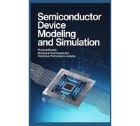 SEMICONDUCTOR DEVICE MODELING AND SIMULATION: Physical Models Numerical Techniques and Predictive Performance Analysis