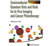 Semiconductor Quantum Dots and Rods for in Vivo Imaging and Cancer Phototherapy - [Livre en VO] Maoquan Chu (Auteur)