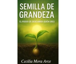 SEMILLA DE GRANDEZA: EL PODER DE DESCUBRIR QUIEN ERES