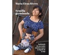 Semilla germinada: Testimonio de una madre mientras espera la llegada de su hijo