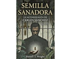 Semilla Sanadora: La autobiografía de Carlos Sánchez