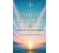 Semillas de luz: Escucha tu voz interior: una guía para elevar tu energía