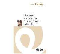 Pierre Delion – Séminaire sur l'autisme et la psychose infantile – Poche – Eres
