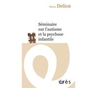 Pierre Delion – Séminaire sur l'autisme et la psychose infantile – Poche – Eres