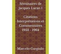 Séminaires de Jacques Lacan 1953 - 1964 Citations, Interprétations et Commentaires
