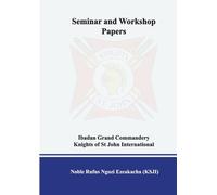 SEMINAR AND WORKSHOP PAPERS FOR IBADAN GRAND COMMANDERY KNIGHTS OF ST JOHN INTERNATIONAL