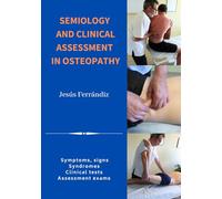 SEMIOLOGY AND CLINICAL ASSESSMENT IN OSTEOPATHY: Symptoms, signs. Syndromes. Clinical tests. Assessment exams.