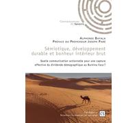 Sémiotique, développement durable et bonheur intérieur brut Quelle communication actionnelle pour une capture effective du dividende démographique au BFaso ? - Alphonse Bayala - Publibook - broché - E